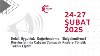 Helal Uygunluk Değerlendirme (Belgelendirme) Kuruluşlarında Çalışan/Çalışacak Kişilere Yönelik Teknik Eğitim (24-27 Şubat 2025)